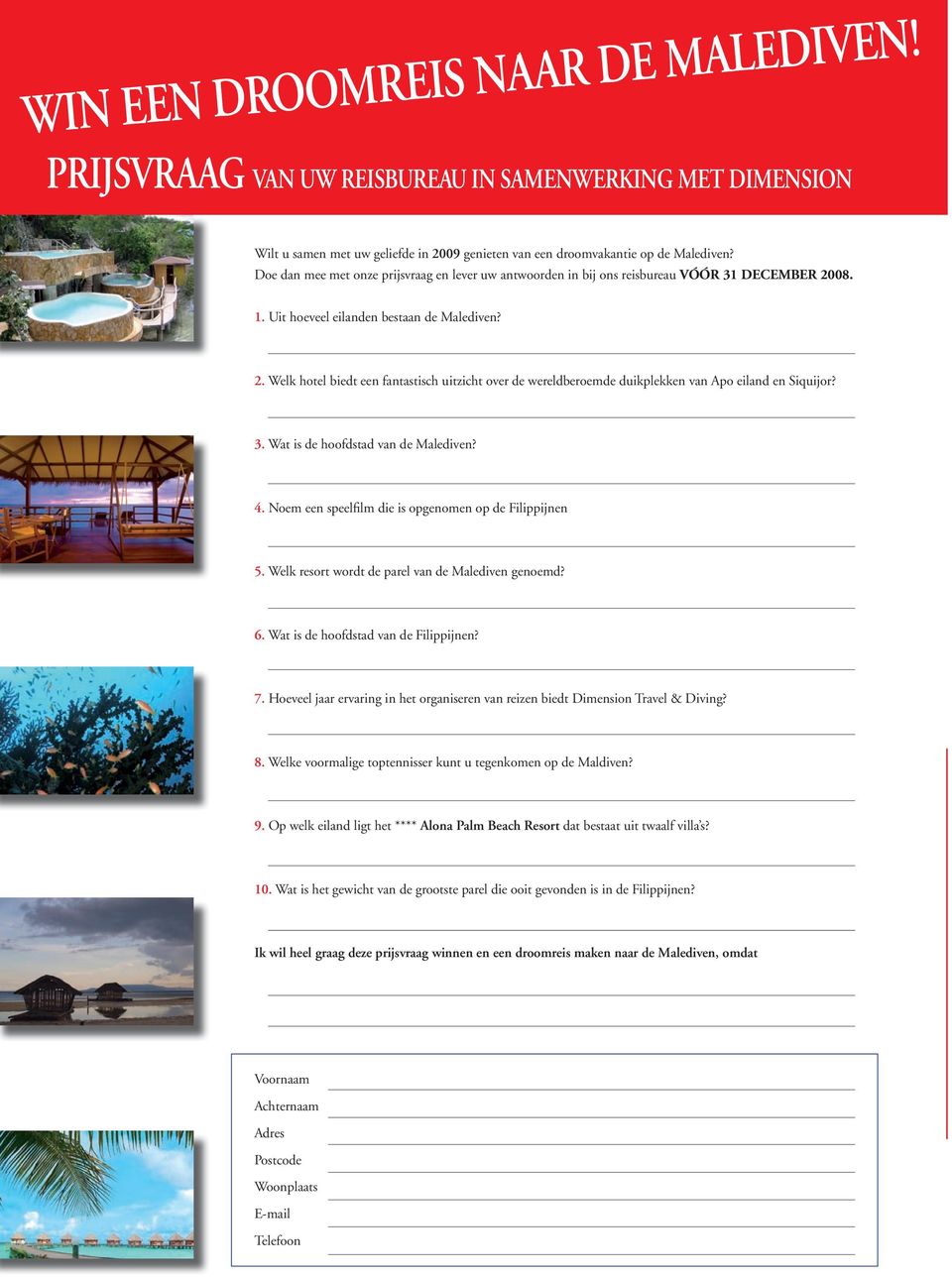 08. 1. Uit hoeveel eilanden bestaan de Malediven? 2. Welk hotel biedt een fantastisch uitzicht over de wereldberoemde duikplekken van Apo eiland en Siquijor? 3. Wat is de hoofdstad van de Malediven?