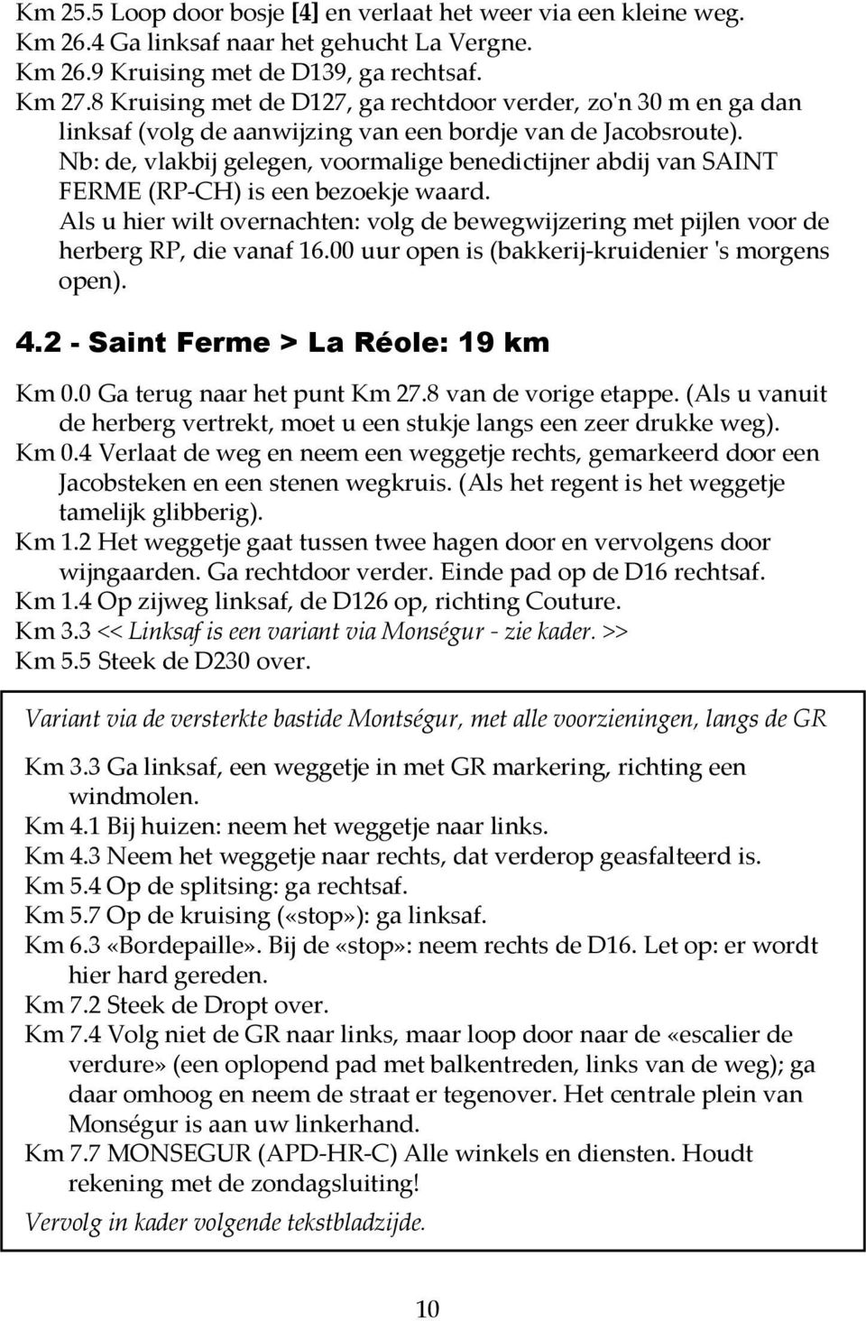 Nb: de, vlakbij gelegen, voormalige benedictijner abdij van SAINT FERME (RP-CH) is een bezoekje waard. Als u hier wilt overnachten: volg de bewegwijzering met pijlen voor de herberg RP, die vanaf 16.