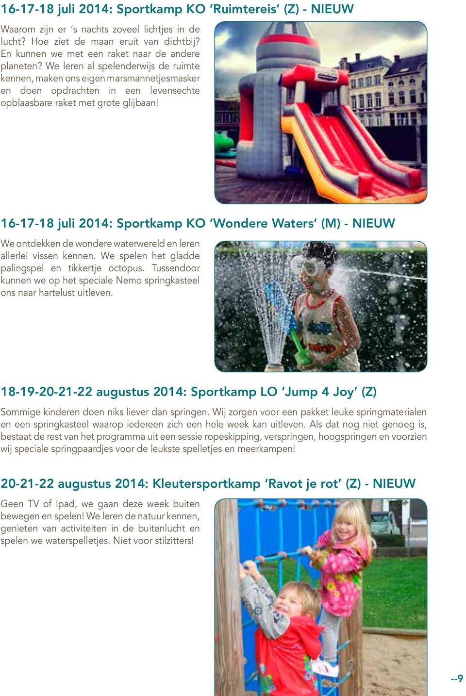 16-17-18 juli 2014: Sportkamp KO Wondere Waters (M) - NIEUW We ontdekken de wondere waterwereld en leren allerlei vissen kennen. We spelen het gladde palingspel en tikkertje octopus.