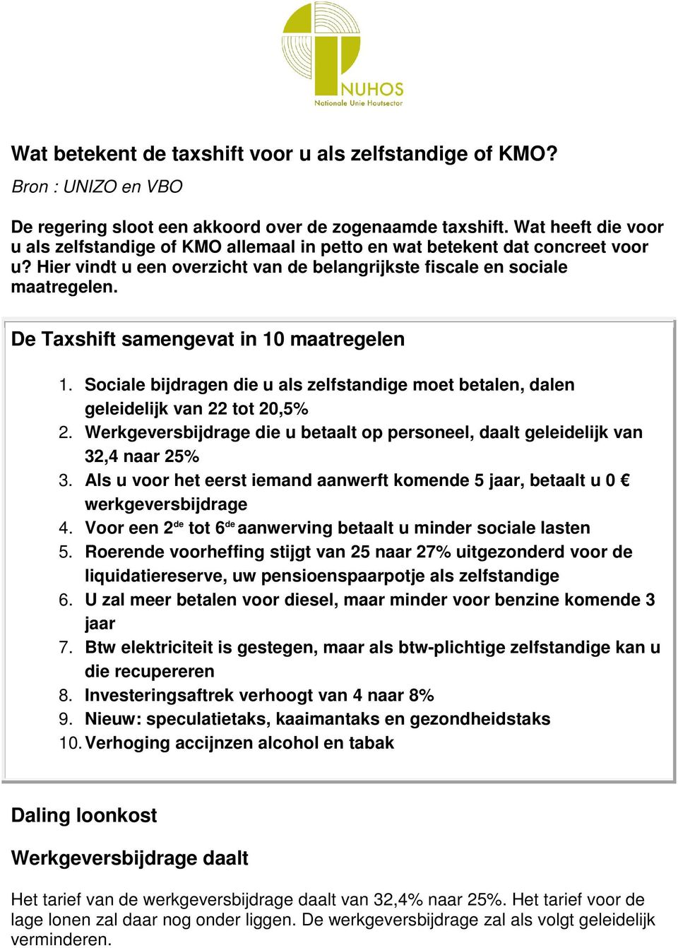 De Taxshift samengevat in 10 maatregelen 1. Sciale bijdragen die u als zelfstandige met betalen, dalen geleidelijk van 22 tt 20,5% 2. die u betaalt p persneel, daalt geleidelijk van 32,4 naar 25% 3.