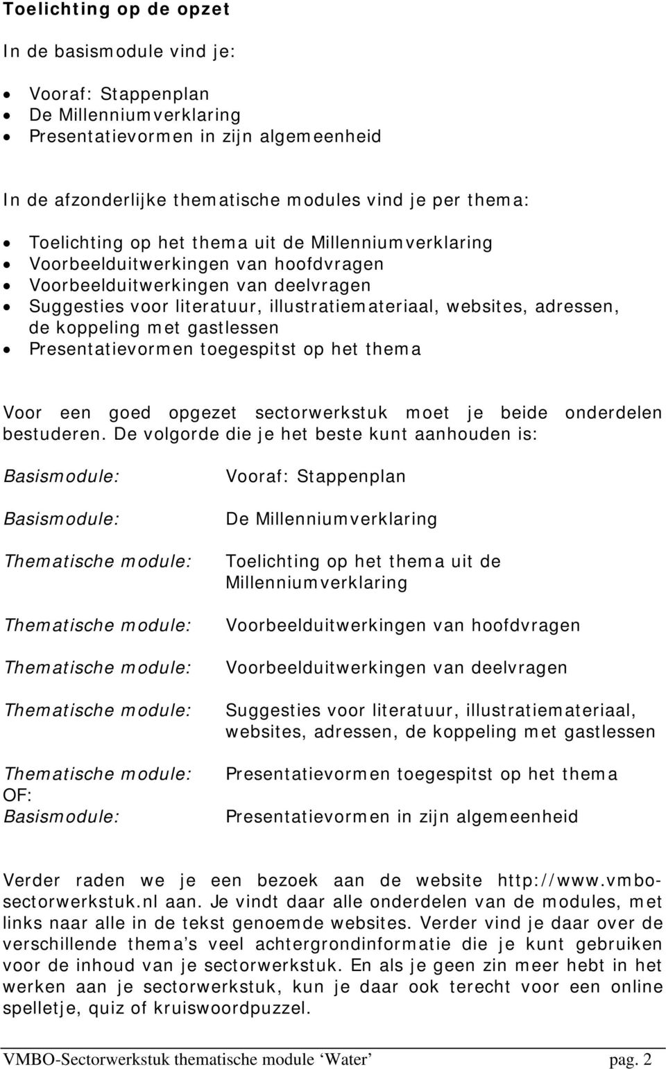 de koppeling met gastlessen Presentatievormen toegespitst op het thema Voor een goed opgezet sectorwerkstuk moet je beide onderdelen bestuderen.