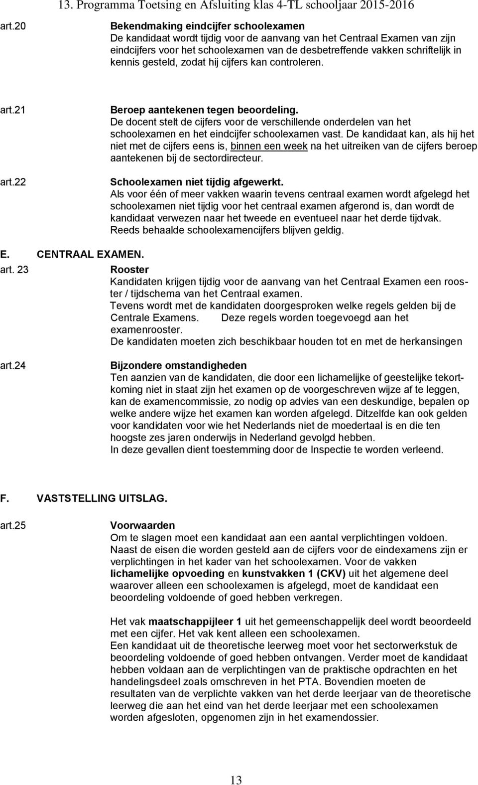 kennis gesteld, zodat hij cijfers kan controleren. art.21 art.22 Beroep aantekenen tegen beoordeling.