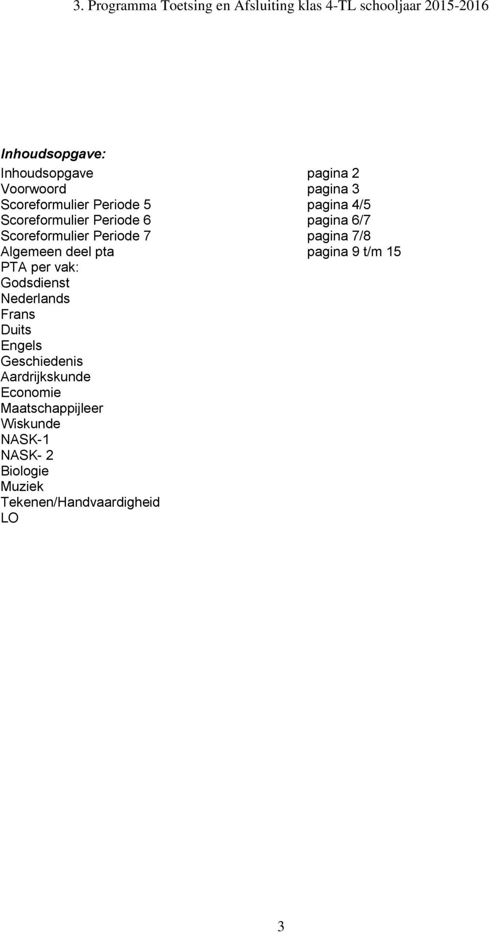 Periode 7 pagina 7/8 Algemeen deel pta pagina 9 t/m 15 PTA per vak: Godsdienst Nederlands Frans Duits Engels