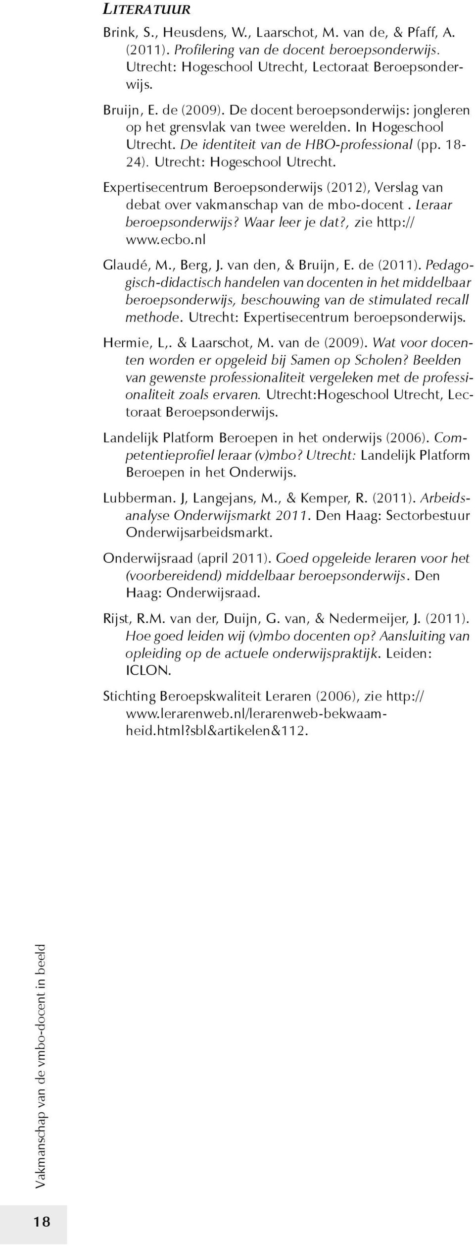 Expertisecentrum Beroepsonderwijs (2012), Verslag van debat over vakmanschap van de mbo-docent. Leraar beroepsonderwijs? Waar leer je dat?, zie http:// www.ecbo.nl Glaudé, M., Berg, J.