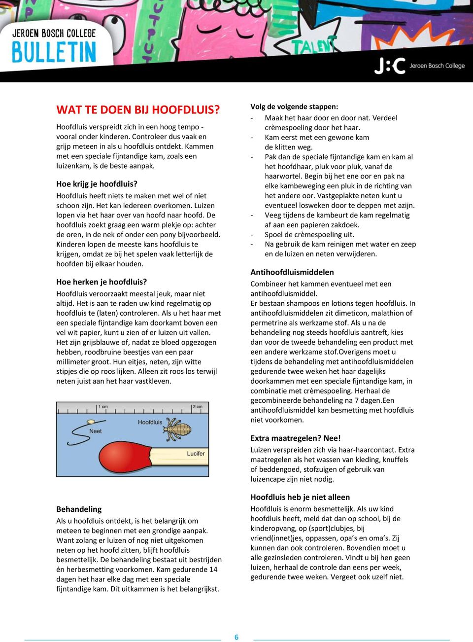 Luizen lopen via het haar over van hoofd naar hoofd. De hoofdluis zoekt graag een warm plekje op: achter de oren, in de nek of onder een pony bijvoorbeeld.