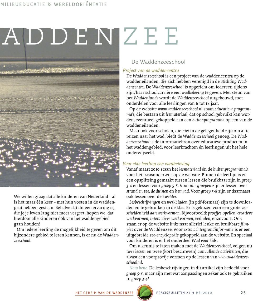 Met steun van het Waddenfonds wordt de Waddenzeeschool uitgebouwd, met onderdelen voor alle leerlingen van 6 tot 18 jaar. Op de website www.waddenzeeschool.