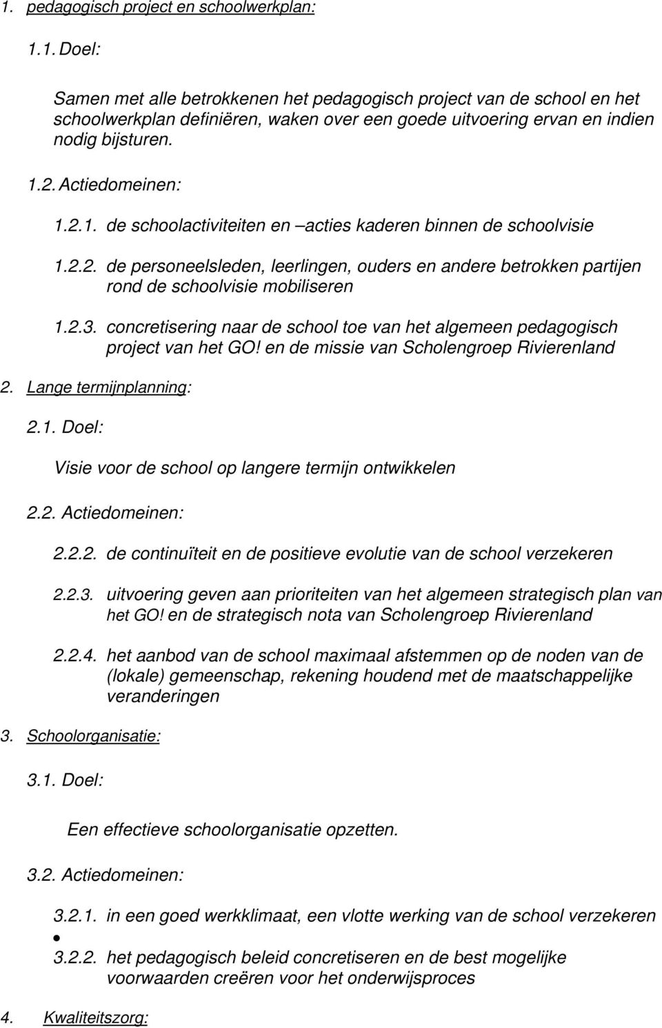 concretisering naar de school toe van het algemeen pedagogisch project van het GO! en de missie van Scholengroep Rivierenland 2. Lange termijnplanning: 2.1.