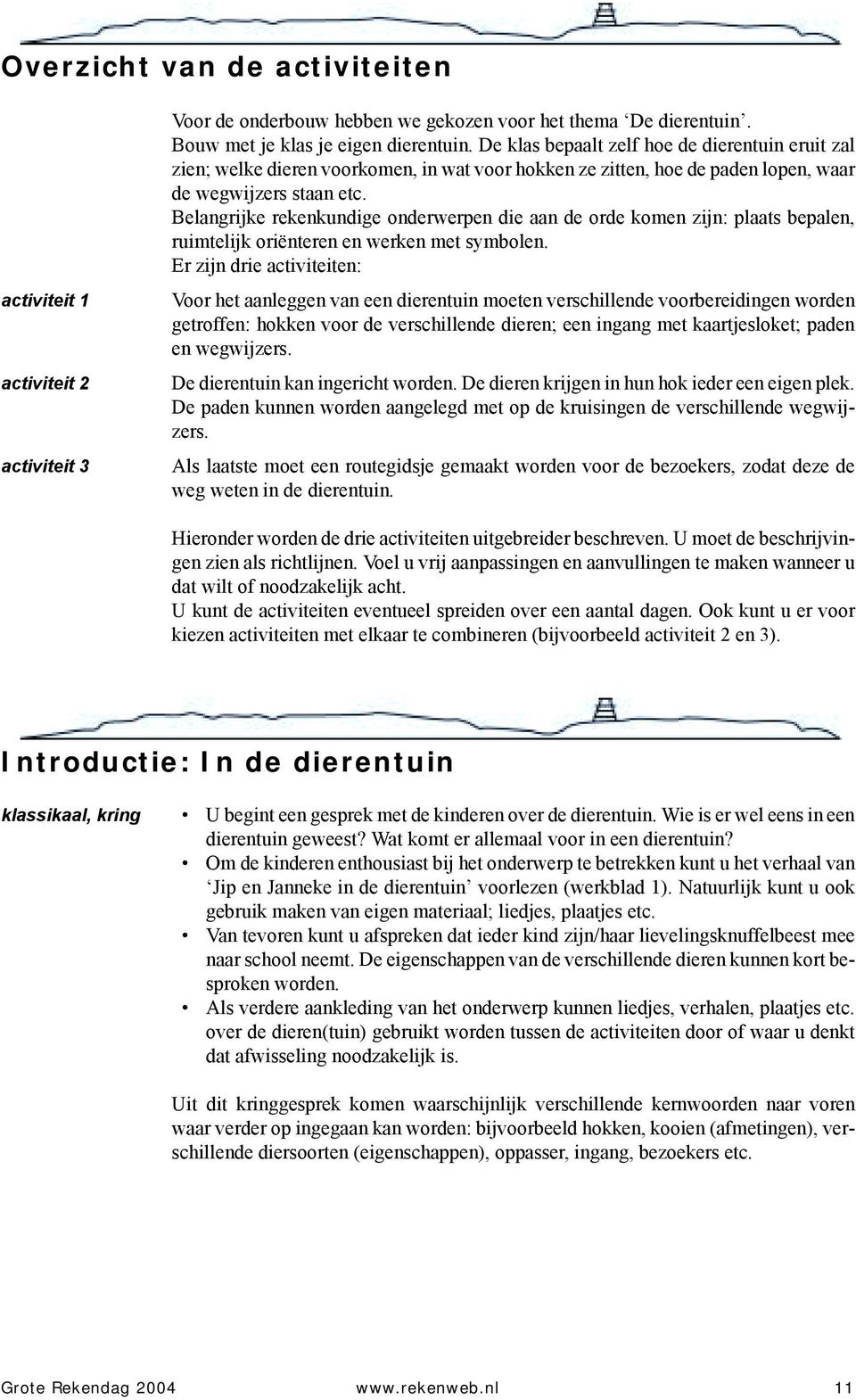 Belangrijke rekenkundige onderwerpen die aan de orde komen zijn: plaats bepalen, ruimtelijk oriënteren en werken met symbolen.