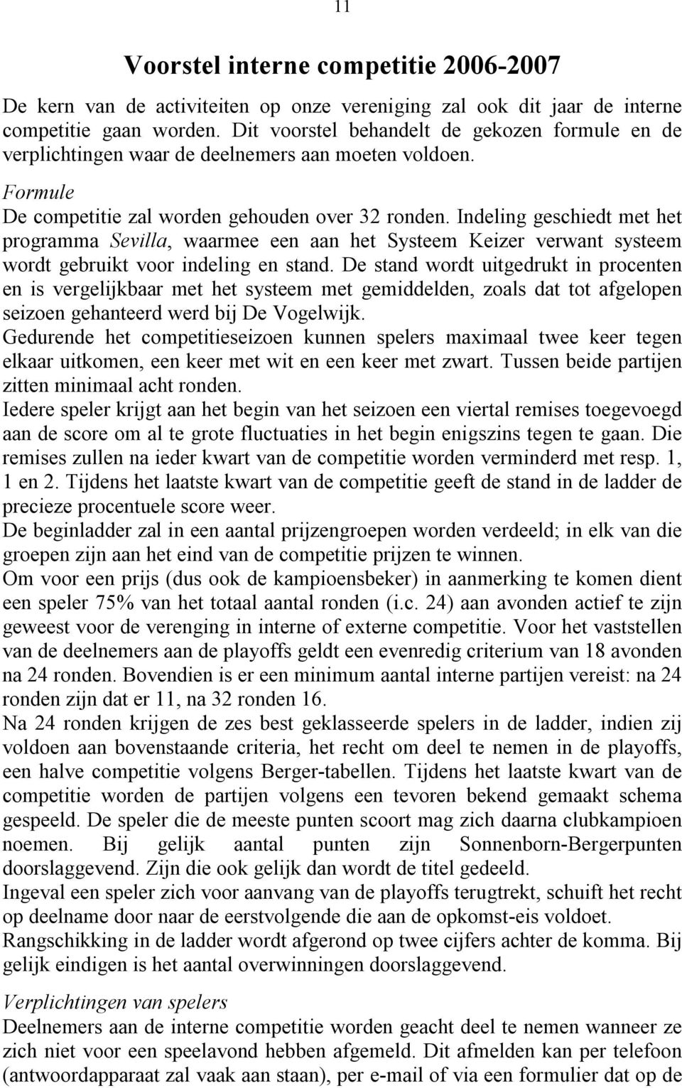 Indeling geschiedt met het programma Sevilla, waarmee een aan het Systeem Keizer verwant systeem wordt gebruikt voor indeling en stand.