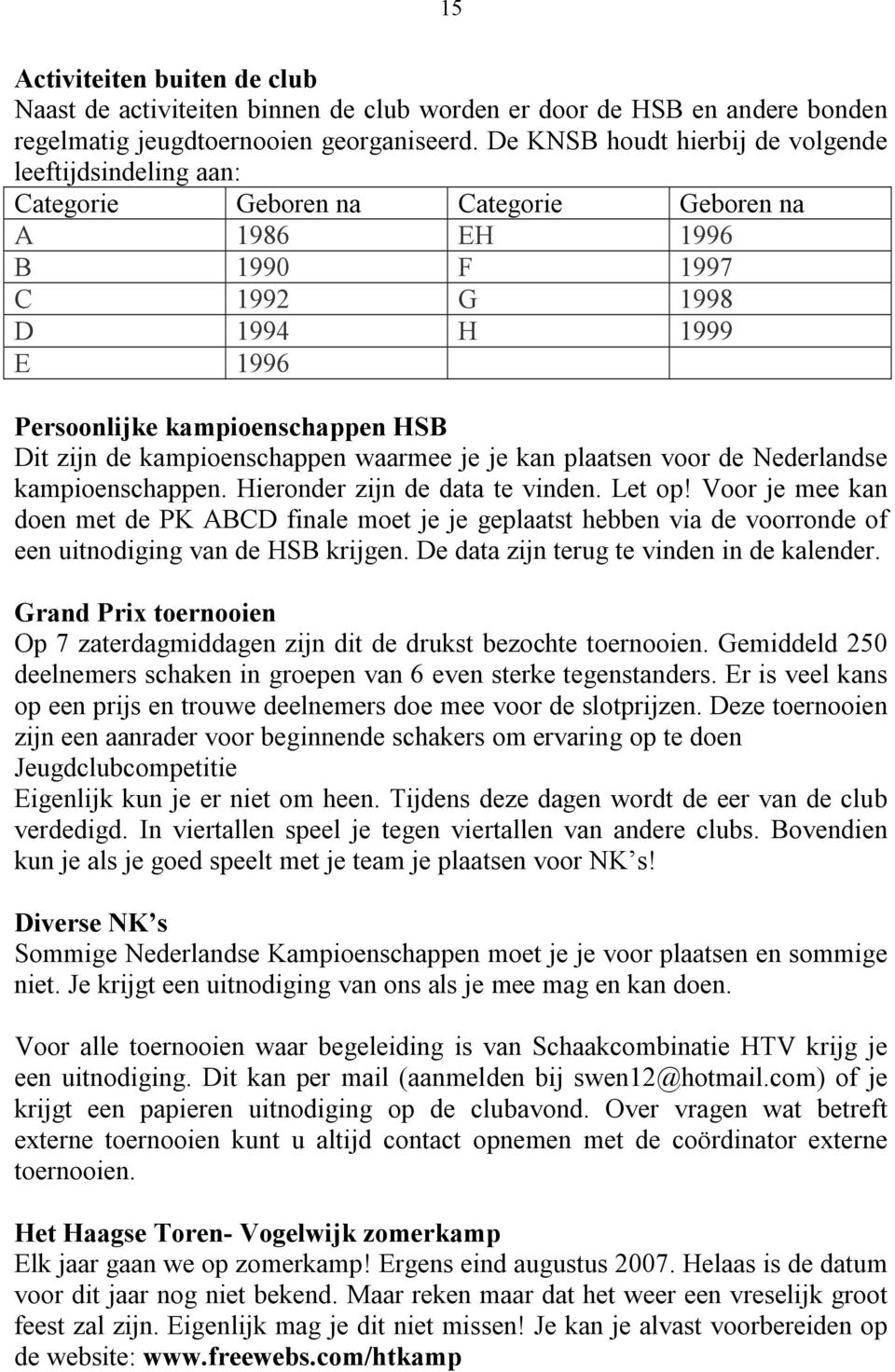 Dit zijn de kampioenschappen waarmee je je kan plaatsen voor de Nederlandse kampioenschappen. Hieronder zijn de data te vinden. Let op!