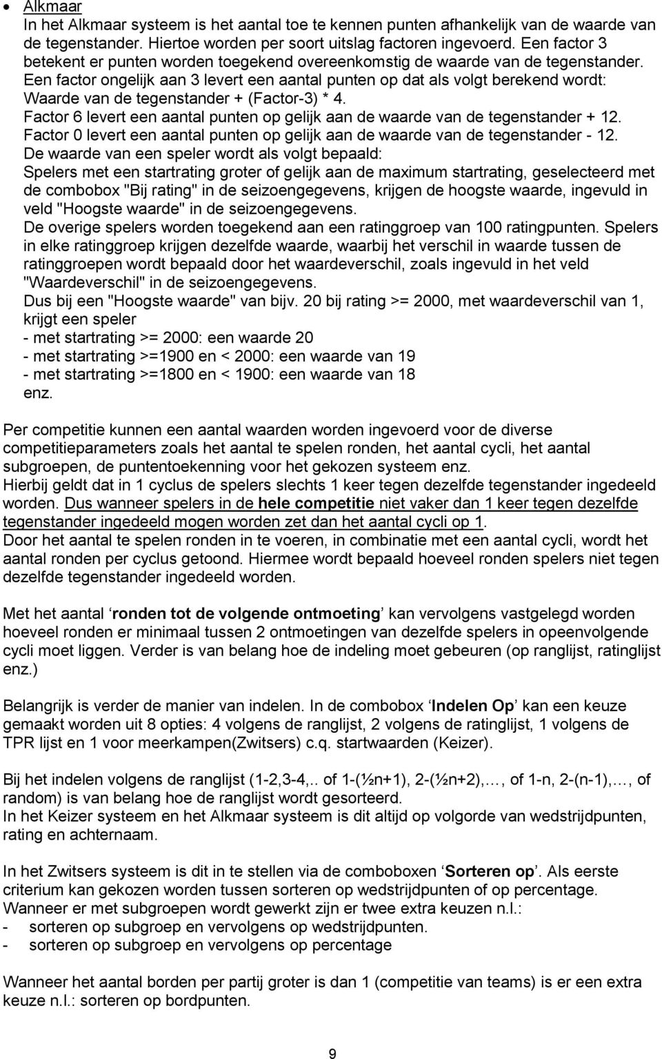 Een factor ongelijk aan 3 levert een aantal punten op dat als volgt berekend wordt: Waarde van de tegenstander + (Factor-3) * 4.