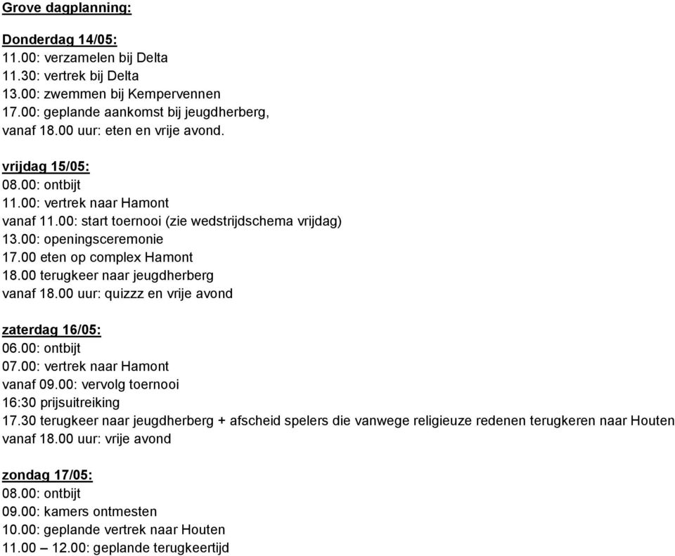 00 eten op complex Hamont 18.00 terugkeer naar jeugdherberg vanaf 18.00 uur: quizzz en vrije avond zaterdag 16/05: 06.00: ontbijt 07.00: vertrek naar Hamont vanaf 09.