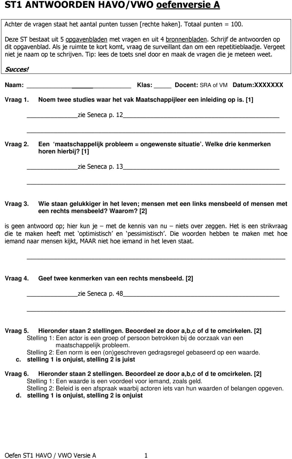 Tip: lees de toets snel door en maak de vragen die je meteen weet. Succes! Naam: Klas: Docent: SRA of VM Datum:XXXXXXX Vraag 1. Noem twee studies waar het vak Maatschappijleer een inleiding op is.