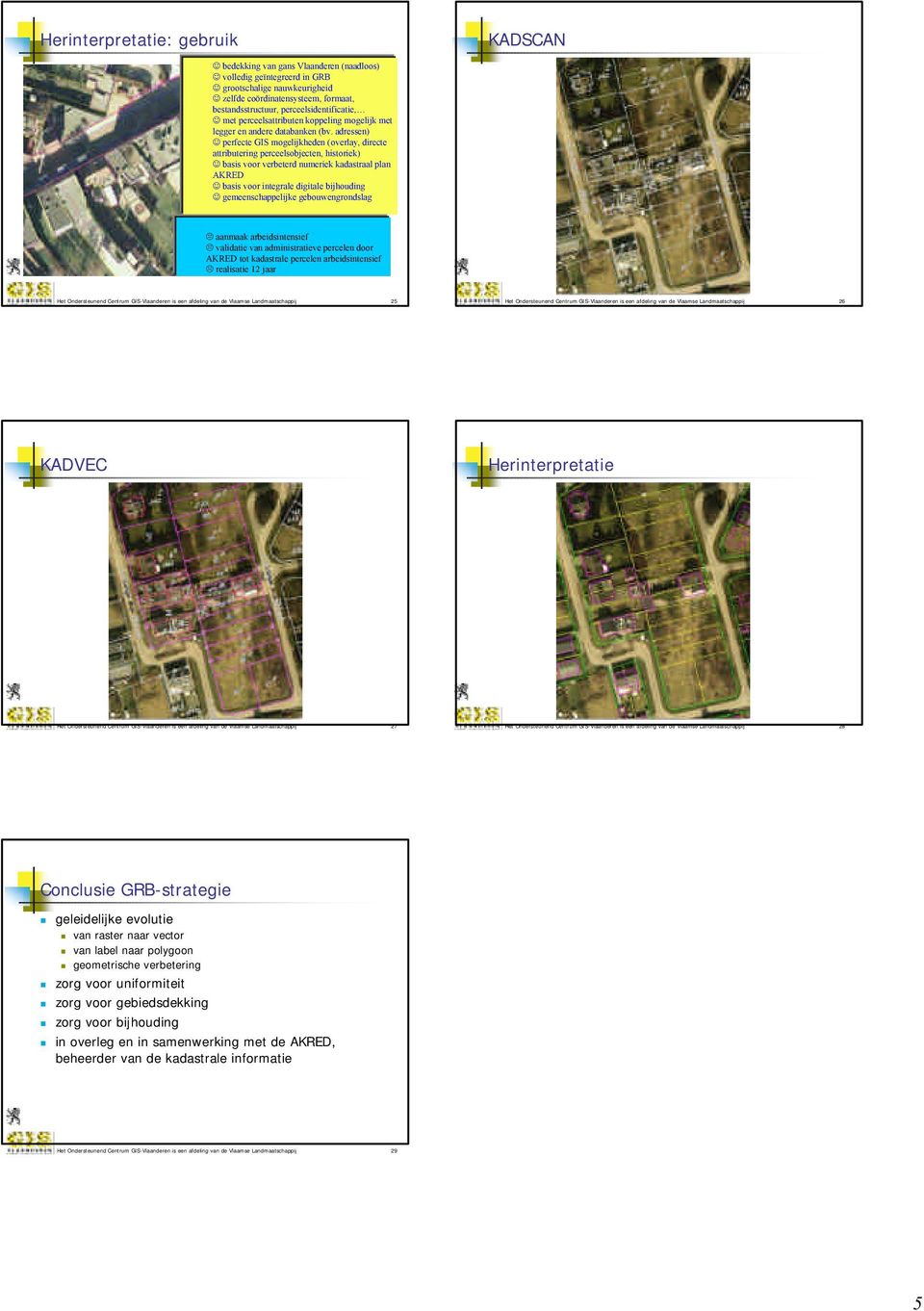 validatie van administratieve percelen door tot kadastrale percelen arbeidsintensief realisatie 12 jaar Het Ondersteunend Centrum GIS-Vlaanderen is een afdeling van de Vlaamse Landmaatschappij 25 Het