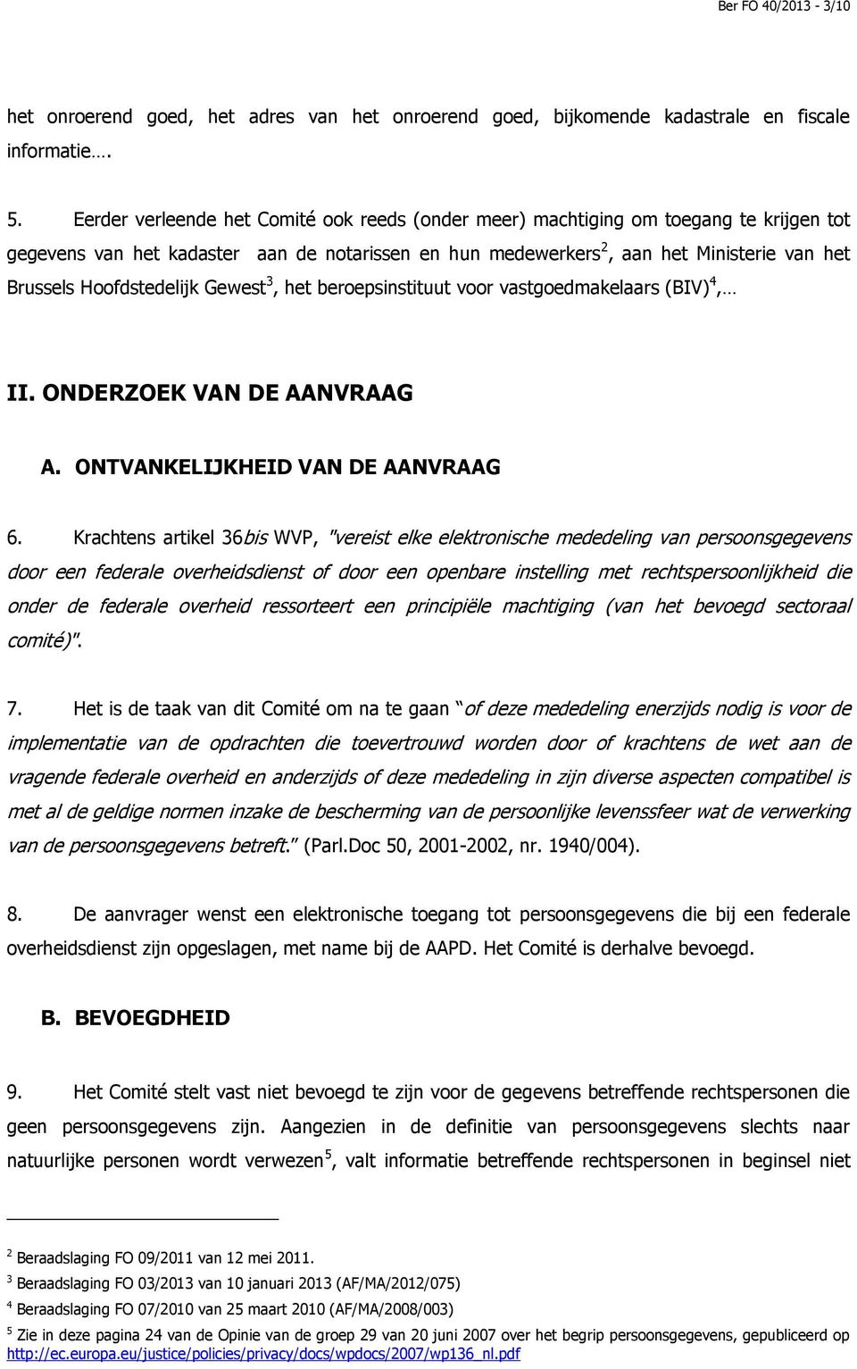 Hoofdstedelijk Gewest 3, het beroepsinstituut voor vastgoedmakelaars (BIV) 4, II. ONDERZOEK VAN DE AANVRAAG A. ONTVANKELIJKHEID VAN DE AANVRAAG 6.