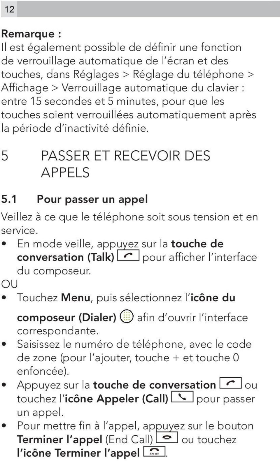 1 Pour passer un appel Veillez à ce que le téléphone soit sous tension et en service. En mode veille, appuyez sur la touche de conversation (Talk) pour afficher l interface du composeur.