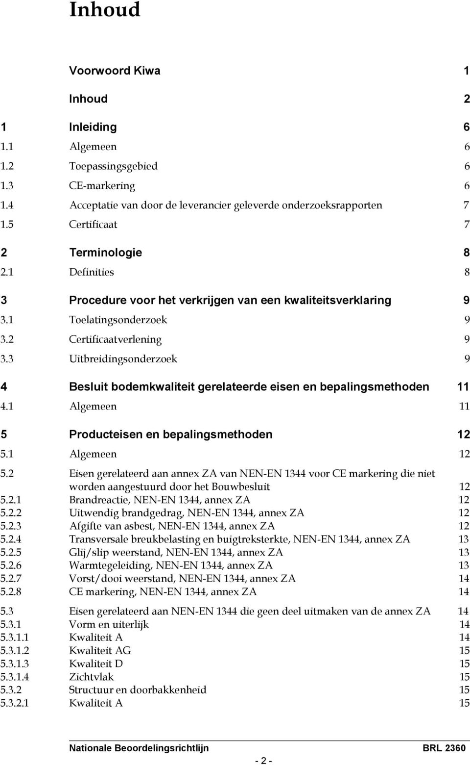 3 Uitbreidingsonderzoek 9 4 Besluit bodemkwaliteit gerelateerde eisen en bepalingsmethoden 11 4.1 Algemeen 11 5 Producteisen en bepalingsmethoden 12 5.1 Algemeen 12 5.