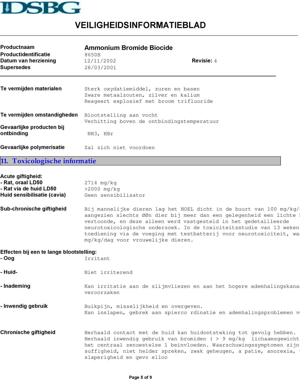 Toxicologische informatie Acute giftigheid: - Rat, oraal LD50 - Rat via de huid LD50 Huid