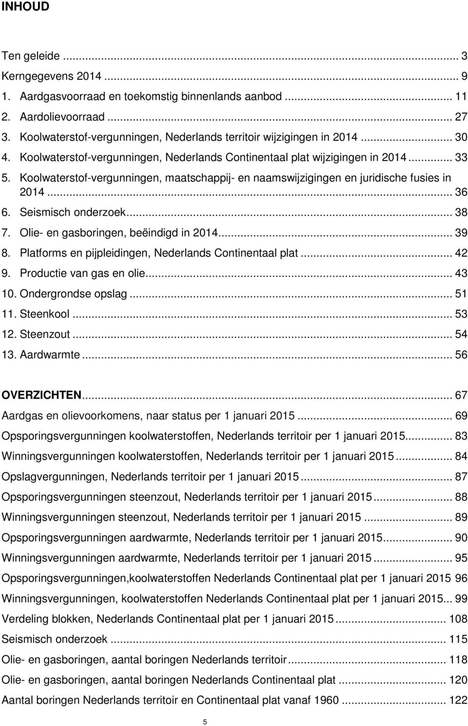 Koolwaterstof-vergunningen, maatschappij- en naamswijzigingen en juridische fusies in 2014... 36 6. Seismisch onderzoek... 38 7. Olie- en gasboringen, beëindigd in 2014... 39 8.