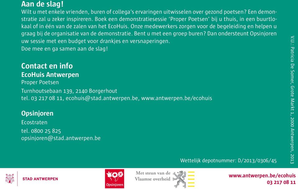 Onze medewerkers zorgen voor de begeleiding en helpen u graag bij de organisatie van de demonstratie. Bent u met een groep buren?