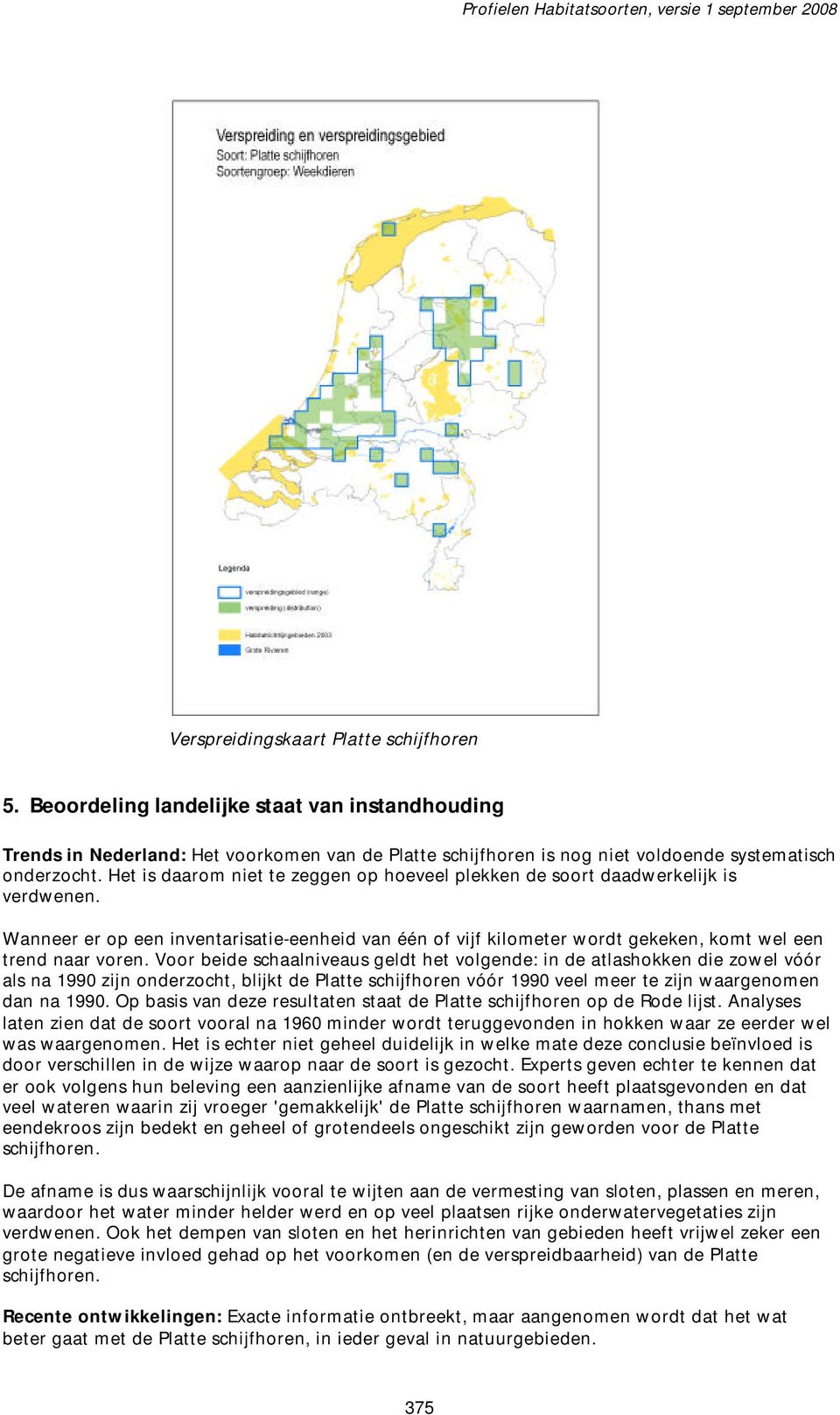 Voor beide schaalniveaus geldt het volgende: in de atlashokken die zowel vóór als na 1990 zijn onderzocht, blijkt de Platte schijfhoren vóór 1990 veel meer te zijn waargenomen dan na 1990.