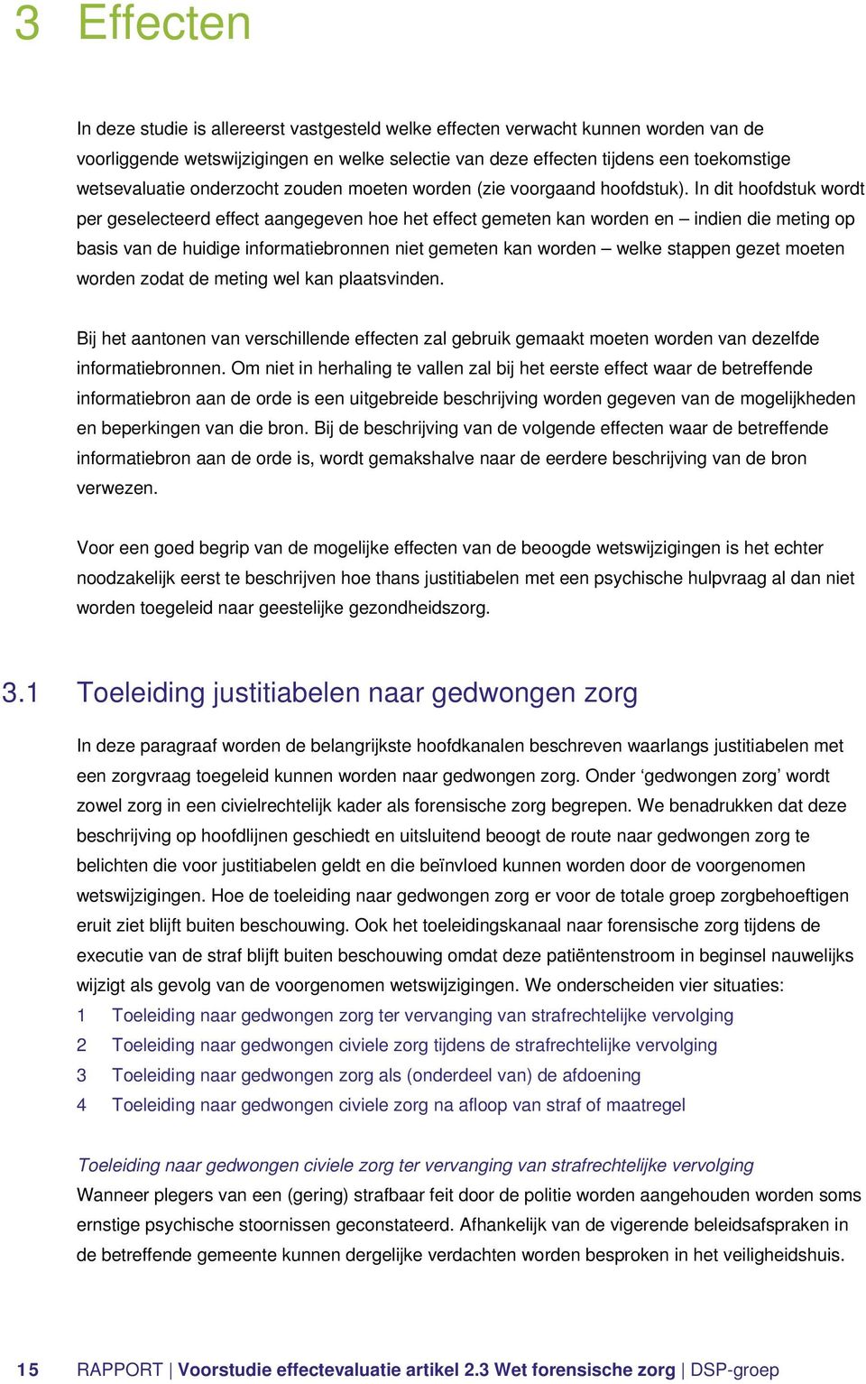 In dit hoofdstuk wordt per geselecteerd effect aangegeven hoe het effect gemeten kan worden en indien die meting op basis van de huidige informatiebronnen niet gemeten kan worden welke stappen gezet