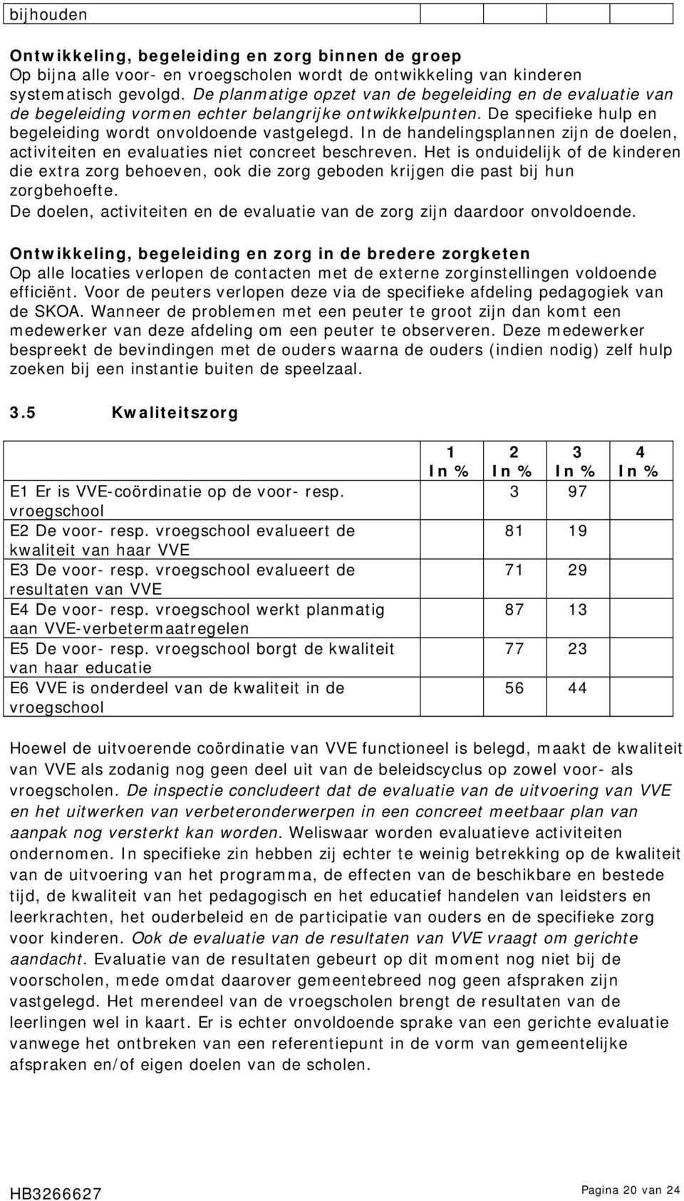 In de handelingsplannen zijn de doelen, activiteiten en evaluaties niet concreet beschreven.