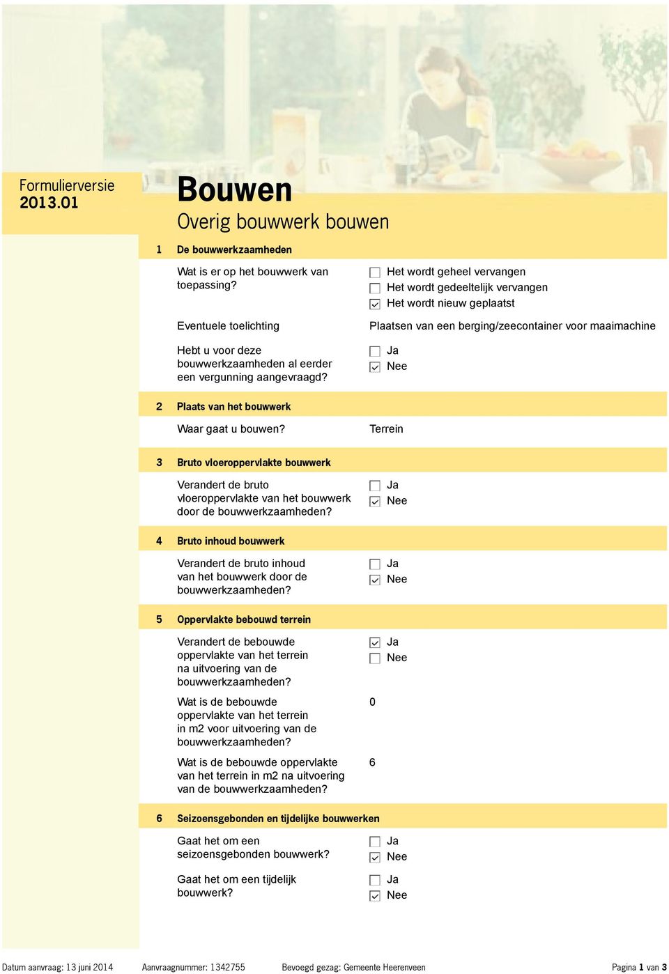 Het wordt geheel vervangen Het wordt gedeeltelijk vervangen Het wordt nieuw geplaatst Plaatsen van een berging/zeecontainer voor maaimachine 2 Plaats van het bouwwerk Waar gaat u bouwen?