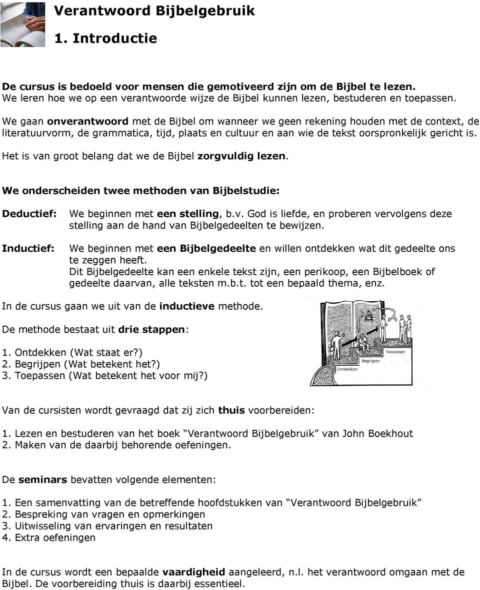 Het is van groot belang dat we de Bijbel zorgvuldig lezen. We onderscheiden twee methoden van Bijbelstudie: Deductief: Inductief: We beginnen met een stelling, b.v. God is liefde, en proberen vervolgens deze stelling aan de hand van Bijbelgedeelten te bewijzen.