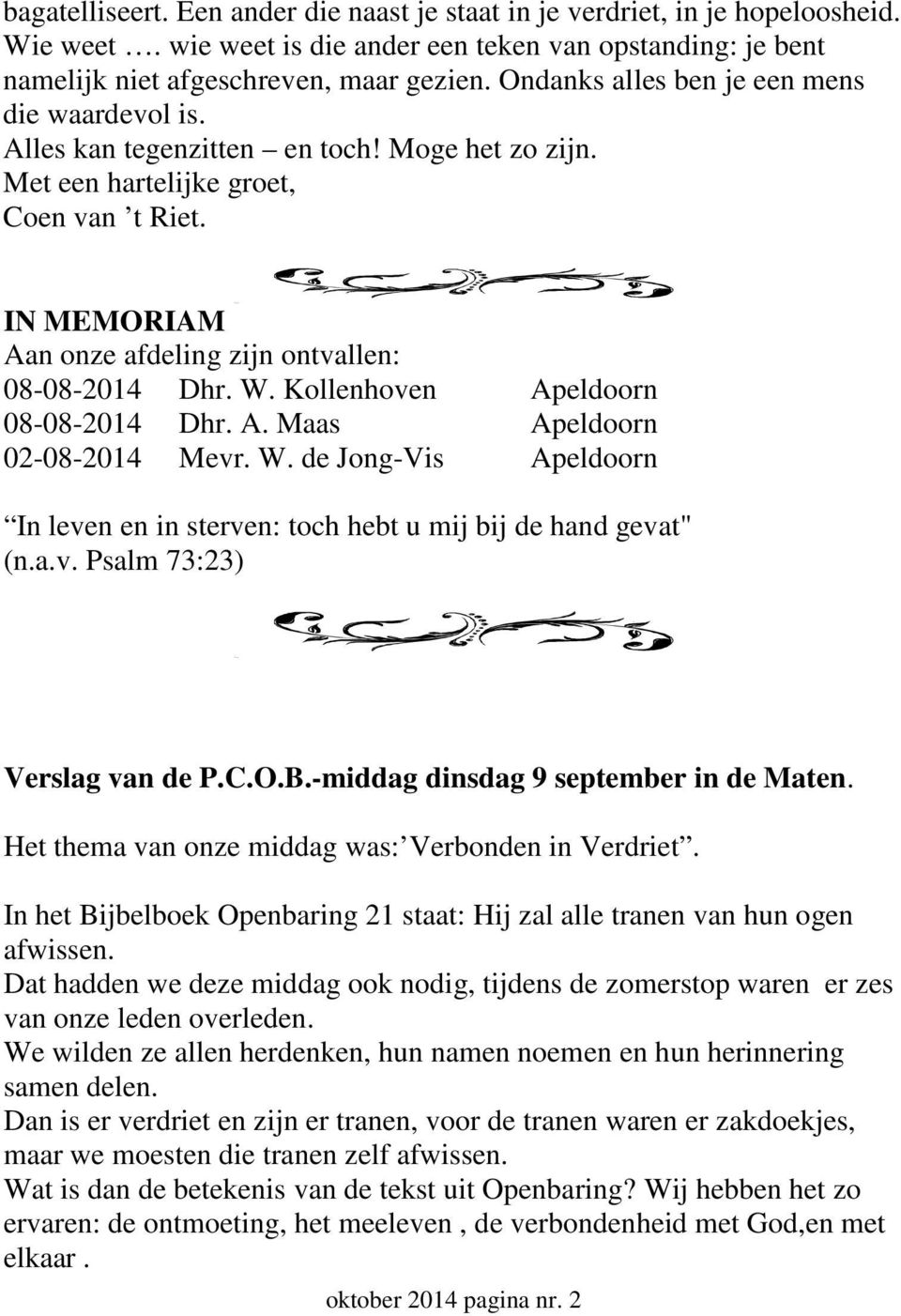 IN MEMORIAM Aan onze afdeling zijn ontvallen: 08-08-2014 Dhr. W. Kollenhoven Apeldoorn 08-08-2014 Dhr. A. Maas Apeldoorn 02-08-2014 Mevr. W. de Jong-Vis Apeldoorn In leven en in sterven: toch hebt u mij bij de hand gevat" (n.