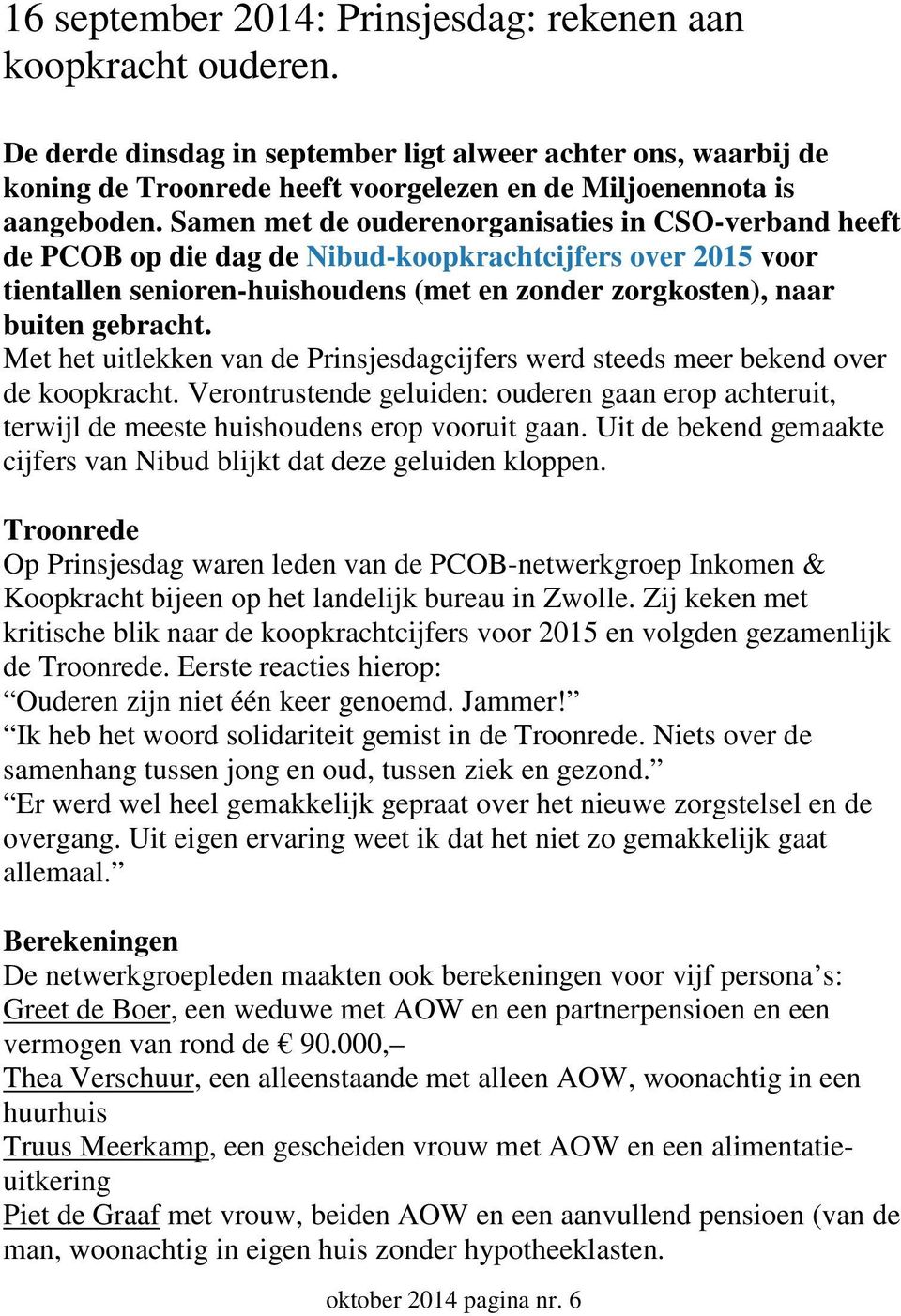 Samen met de ouderenorganisaties in CSO-verband heeft de PCOB op die dag de Nibud-koopkrachtcijfers over 2015 voor tientallen senioren-huishoudens (met en zonder zorgkosten), naar buiten gebracht.