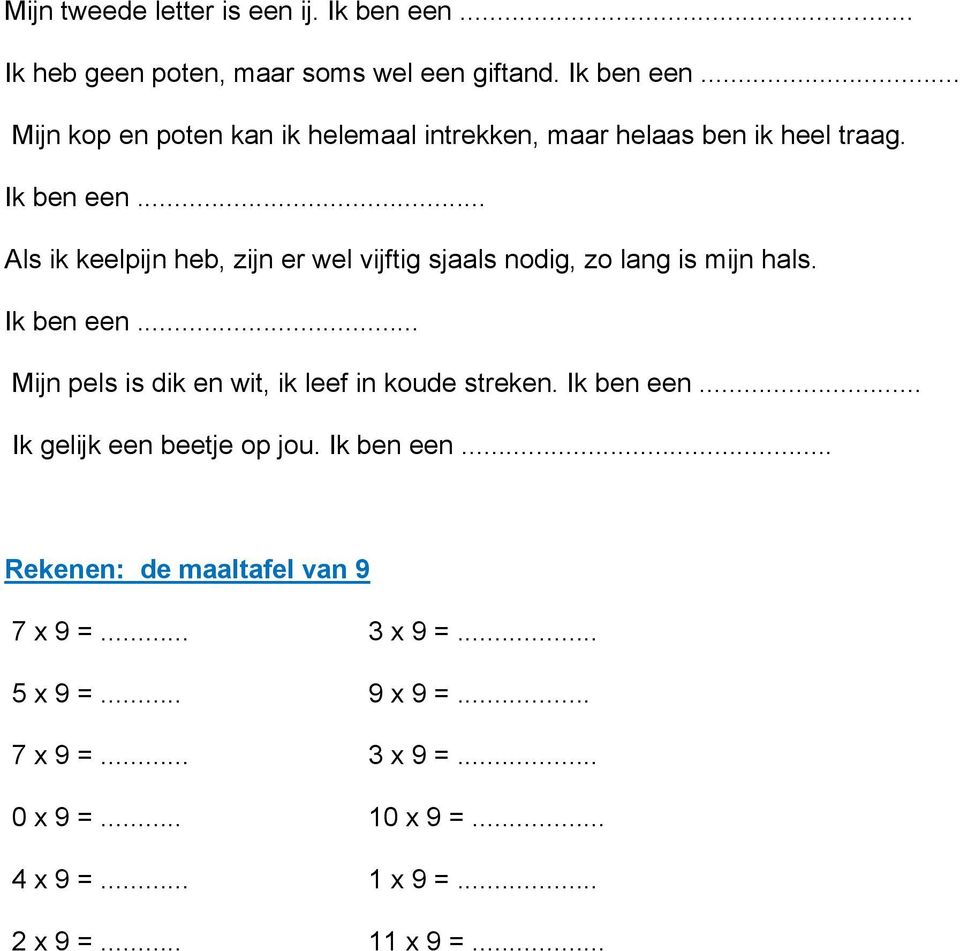 .. Mijn pels is dik en wit, ik leef in koude streken. Ik ben een... Ik gelijk een beetje op jou. Ik ben een... Rekenen: de maaltafel van 9 7 x 9 =.