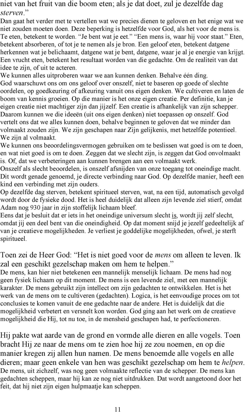 Eten, betekent absorberen, of tot je te nemen als je bron. Een geloof eten, betekent datgene herkennen wat je belichaamt, datgene wat je bent, datgene, waar je al je energie van krijgt.