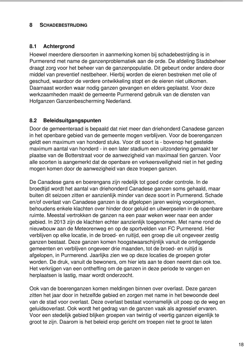 Hierbij worden de eieren bestreken met olie of geschud, waardoor de verdere ontwikkeling stopt en de eieren niet uitkomen. Daarnaast worden waar nodig ganzen gevangen en elders geplaatst.