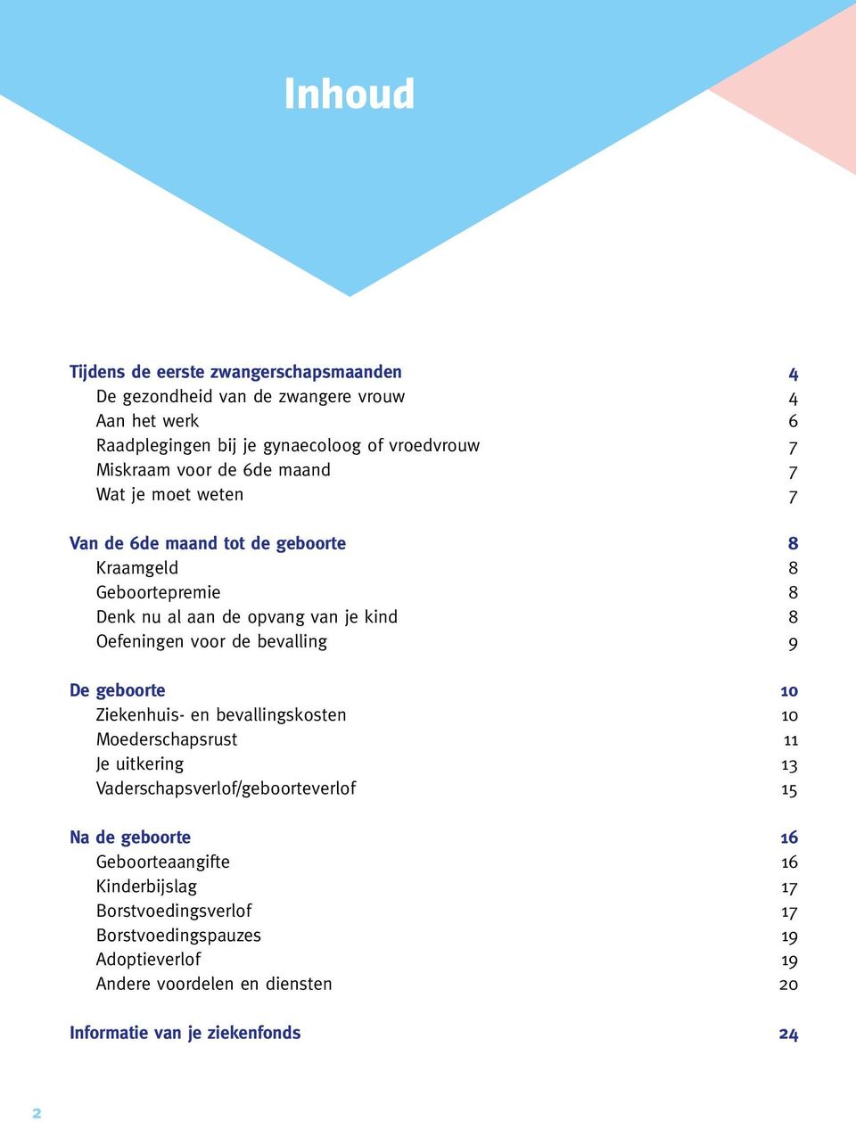 de bevalling 9 De geboorte 10 Ziekenhuis- en bevallingskosten 10 Moederschapsrust 11 Je uitkering 13 Vaderschapsverlof/geboorteverlof 15 Na de geboorte 16