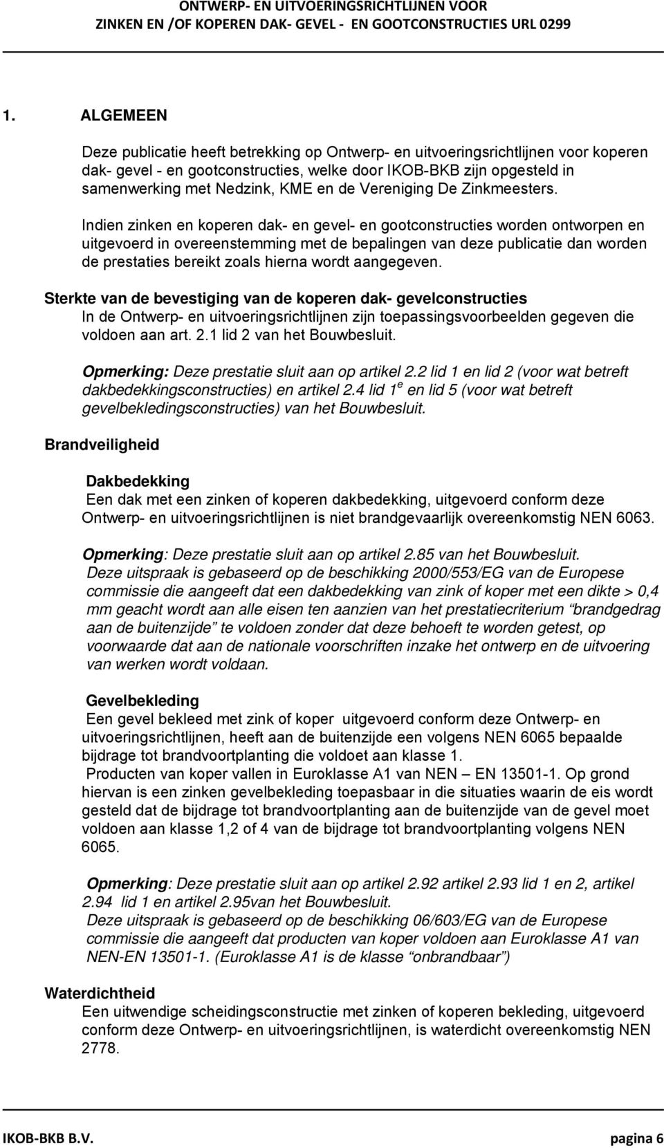 Indien zinken en koperen dak- en gevel- en gootconstructies worden ontworpen en uitgevoerd in overeenstemming met de bepalingen van deze publicatie dan worden de prestaties bereikt zoals hierna wordt