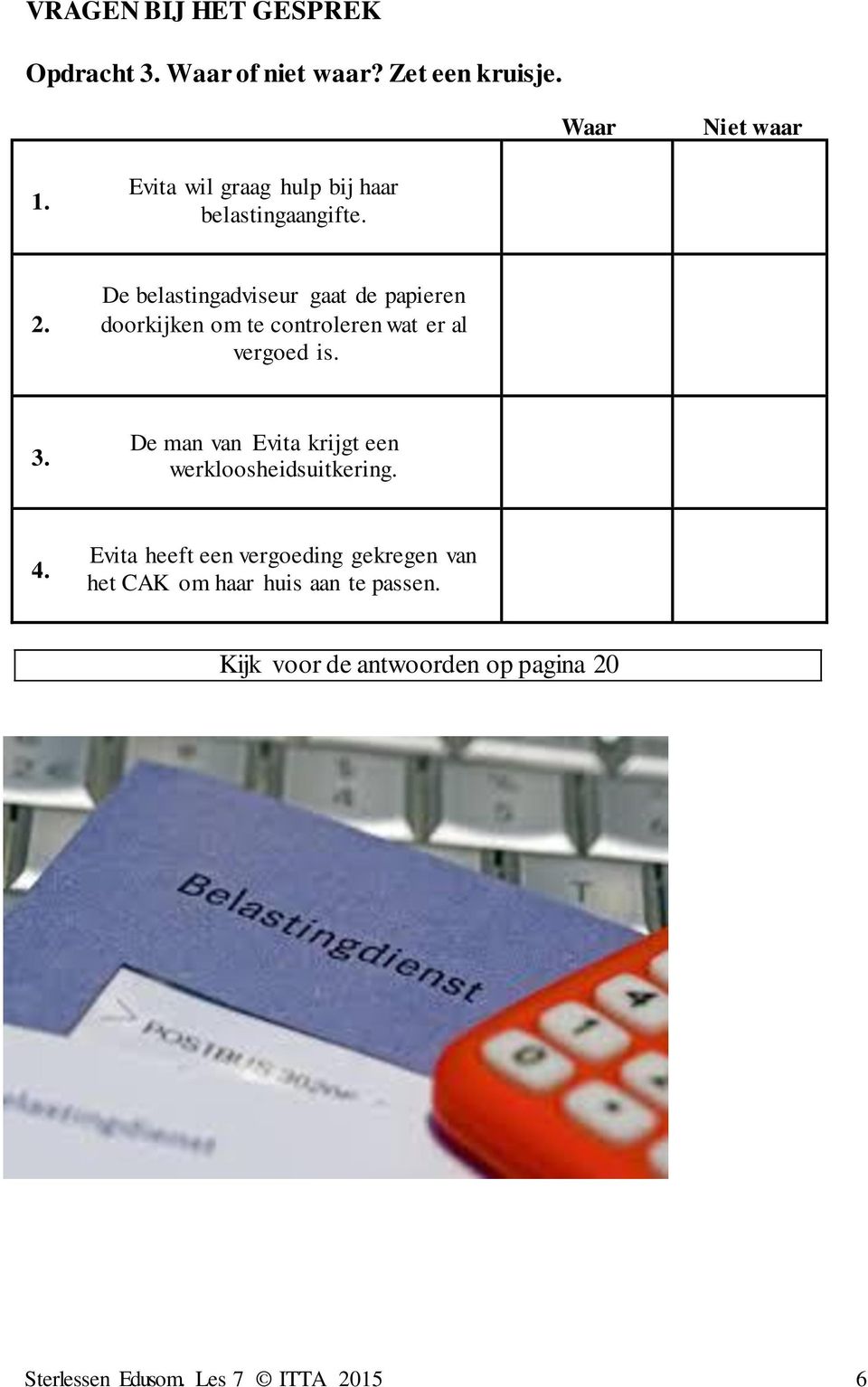 doorkijken om te controleren wat er al vergoed is. 3. De man van Evita krijgt een werkloosheidsuitkering. 4.