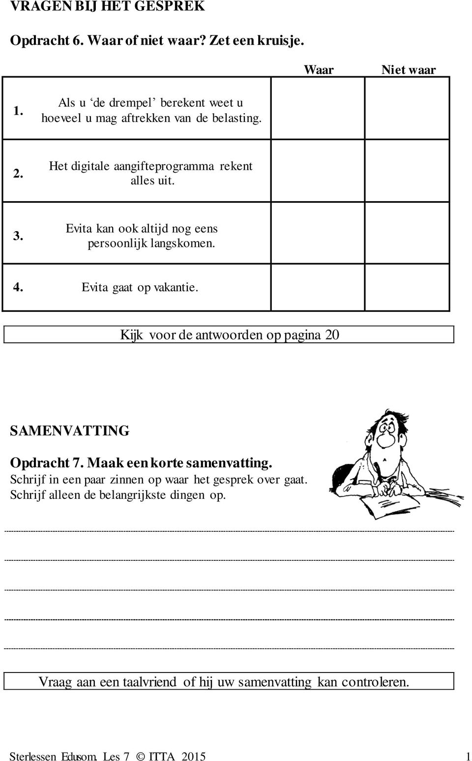 Evita kan ook altijd nog eens persoonlijk langskomen. 4. Evita gaat op vakantie. Kijk voor de antwoorden op pagina 20 SAMENVATTING Opdracht 7.