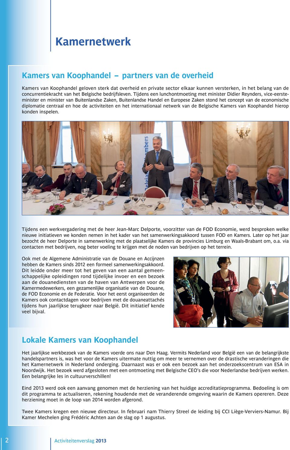 Tijdens een lunchontmoeting met minister Didier Reynders, vice-eersteminister en minister van Buitenlandse Zaken, Buitenlandse Handel en Europese Zaken stond het concept van de economische diplomatie