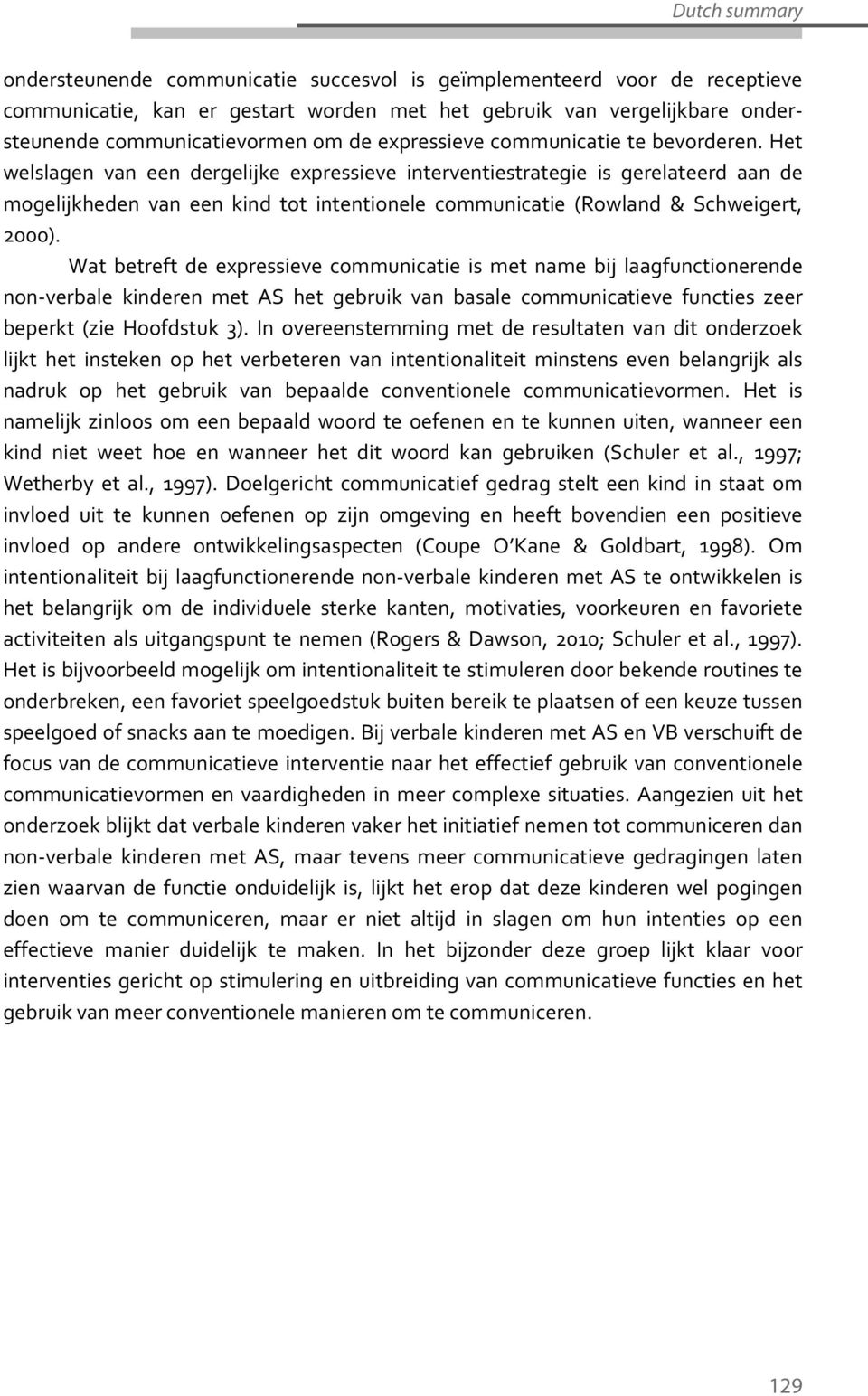 Het welslagen van een dergelijke expressieve interventiestrategie is gerelateerd aan de mogelijkheden van een kind tot intentionele communicatie (Rowland & Schweigert, 2000).