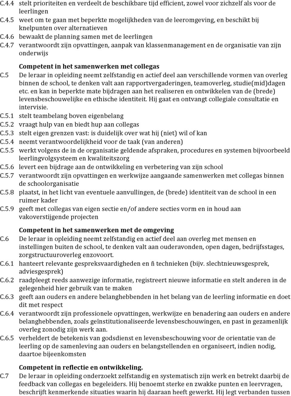 5 De leraar in opleiding neemt zelfstandig en actief deel aan verschillende vormen van overleg binnen de school, te denken valt aan rapportvergaderingen, teamoverleg, studie(mid)dagen etc.