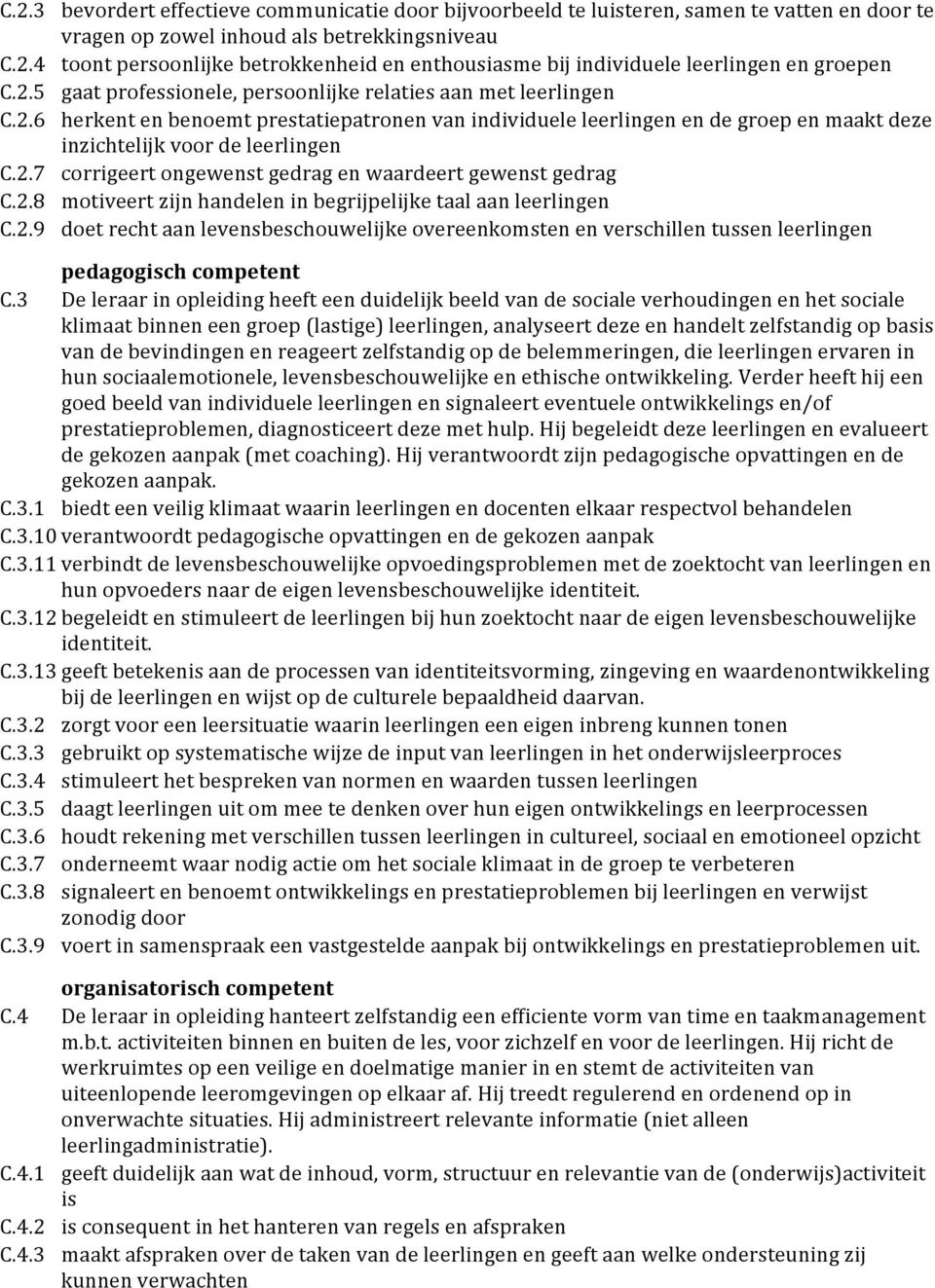 2.8 motiveert zijn handelen in begrijpelijke taal aan leerlingen C.2.9 doet recht aan levensbeschouwelijke overeenkomsten en verschillen tussen leerlingen pedagogisch competent C.