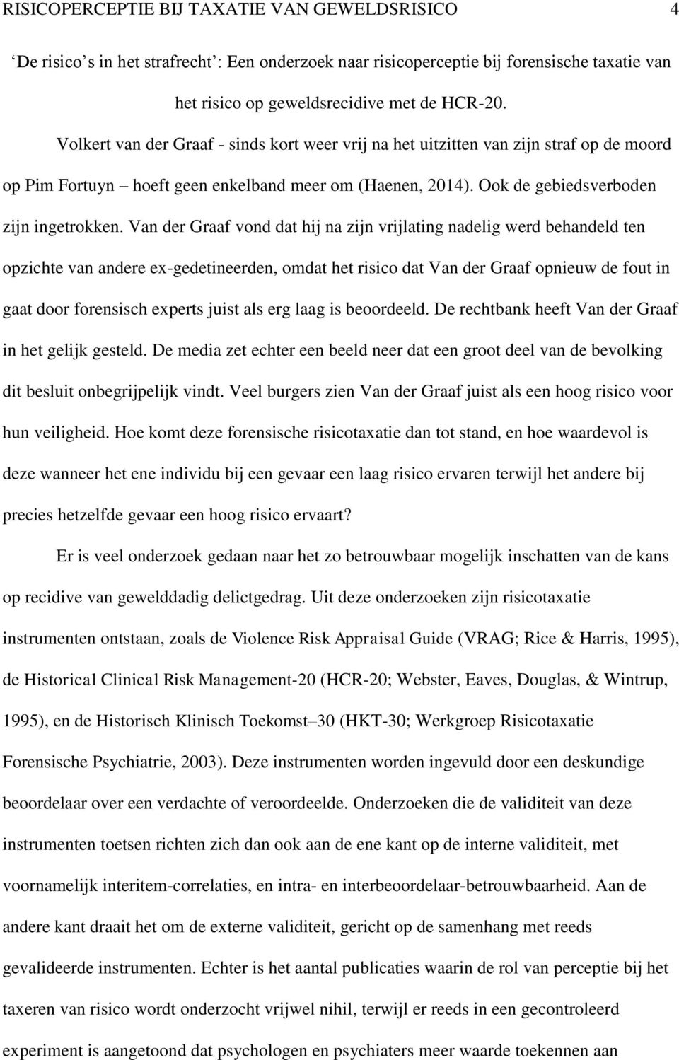 Van der Graaf vond dat hij na zijn vrijlating nadelig werd behandeld ten opzichte van andere ex-gedetineerden, omdat het risico dat Van der Graaf opnieuw de fout in gaat door forensisch experts juist