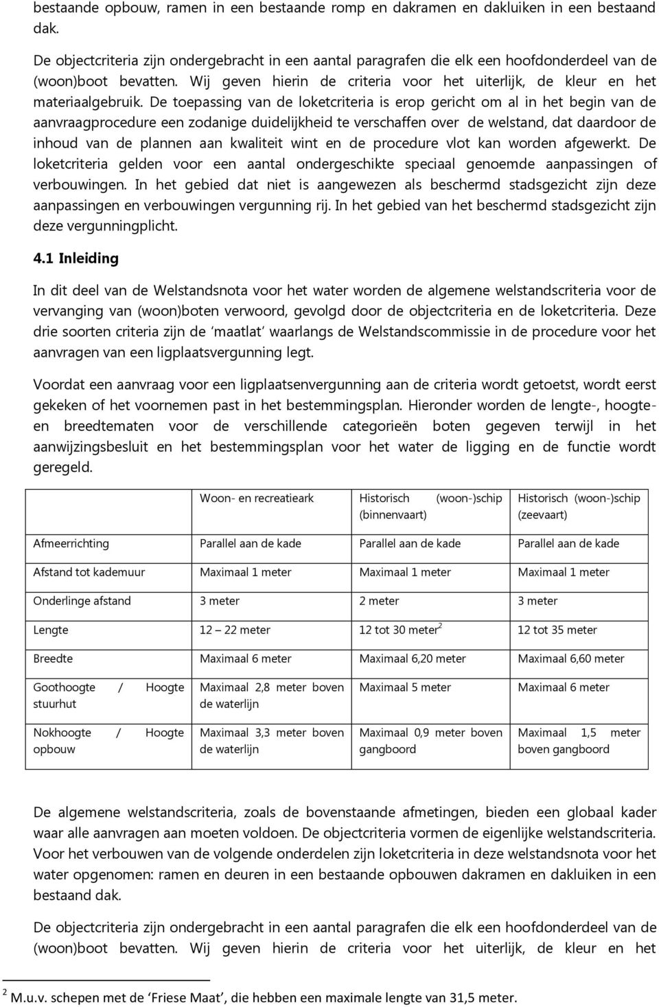 De toepassing van de loketcriteria is erop gericht om al in het begin van de aanvraagprocedure een zodanige duidelijkheid te verschaffen over de welstand, dat daardoor de inhoud van de plannen aan