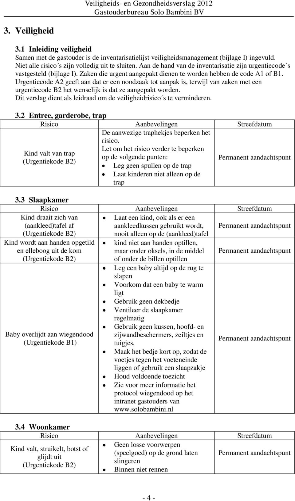 Urgentiecode A2 geeft aan dat er een noodzaak tot aanpak is, terwijl van zaken met een urgentiecode B2 het wenselijk is dat ze aangepakt worden.