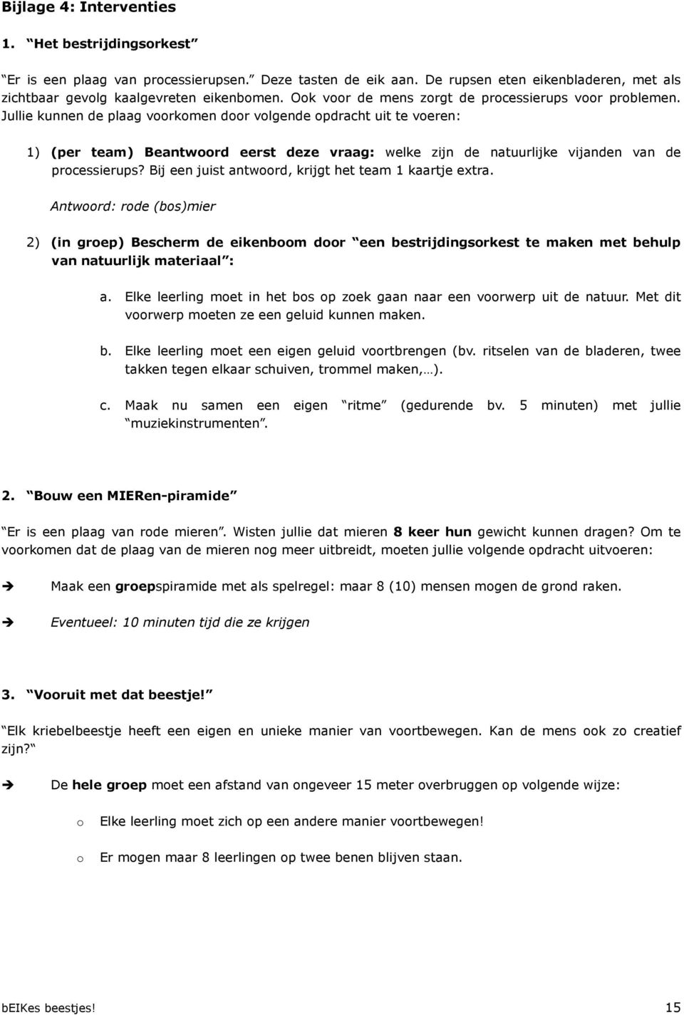 Jullie kunnen de plaag voorkomen door volgende opdracht uit te voeren: 1) (per team) Beantwoord eerst deze vraag: welke zijn de natuurlijke vijanden van de processierups?