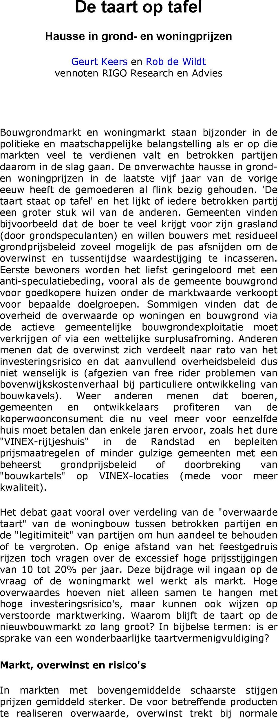 De onverwachte hausse in gronden woningprijzen in de laatste vijf jaar van de vorige eeuw heeft de gemoederen al flink bezig gehouden.