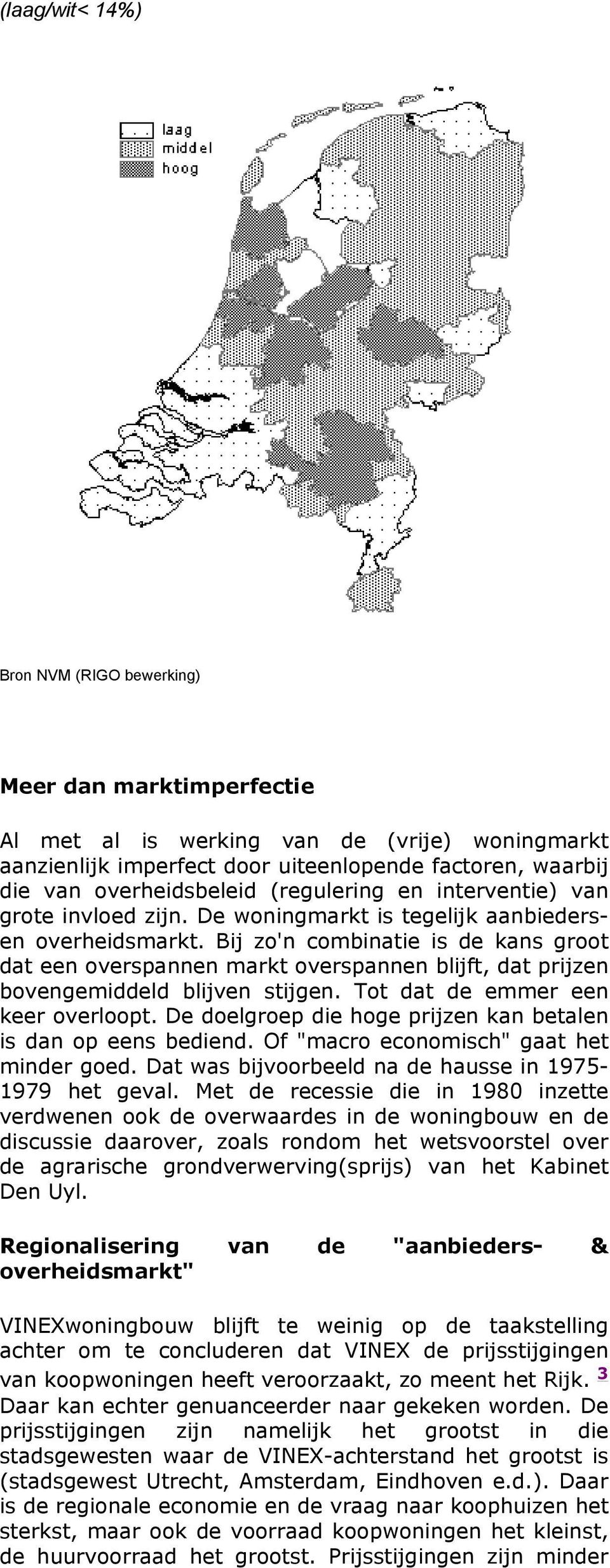 Bij zo'n combinatie is de kans groot dat een overspannen markt overspannen blijft, dat prijzen bovengemiddeld blijven stijgen. Tot dat de emmer een keer overloopt.