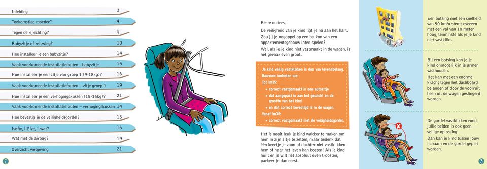 Vaak voorkomende installatiefouten verhogingskussen 4 9 10 14 15 16 19 21 14 Beste ouders, De veiligheid van je kind ligt je na aan het hart.