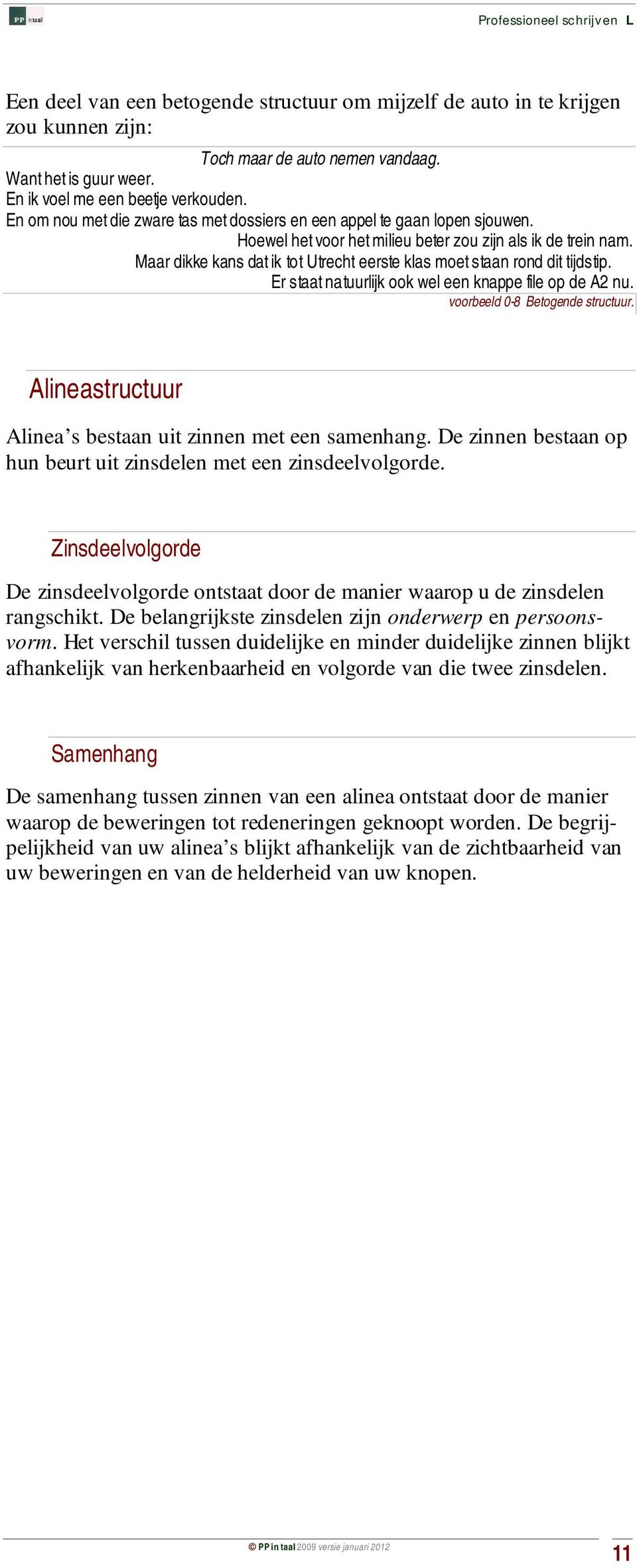 Maar dikke kans dat ik tot Utrecht eerste klas moet staan rond dit tijdstip. Er staat natuurlijk ook wel een knappe file op de A2 nu. voorbeeld 0-8 Betogende structuur.